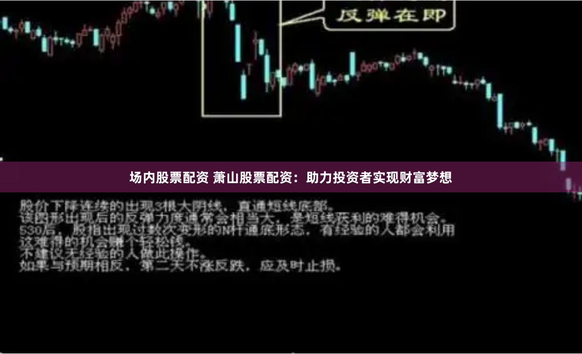 场内股票配资 萧山股票配资：助力投资者实现财富梦想
