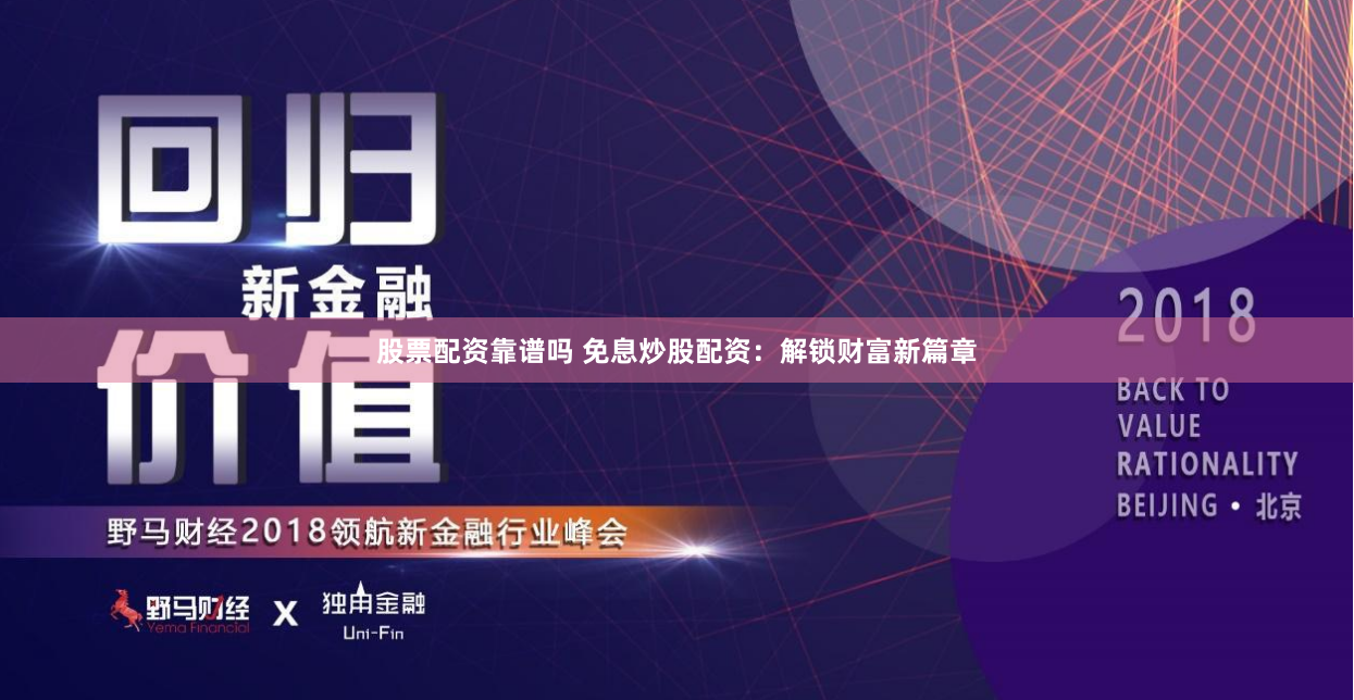 股票配资靠谱吗 免息炒股配资：解锁财富新篇章