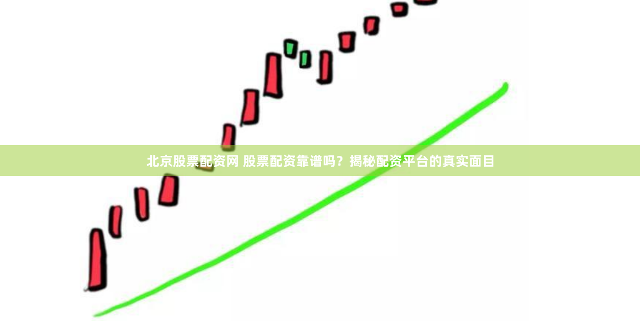 北京股票配资网 股票配资靠谱吗?揭秘配资平台的真实面目