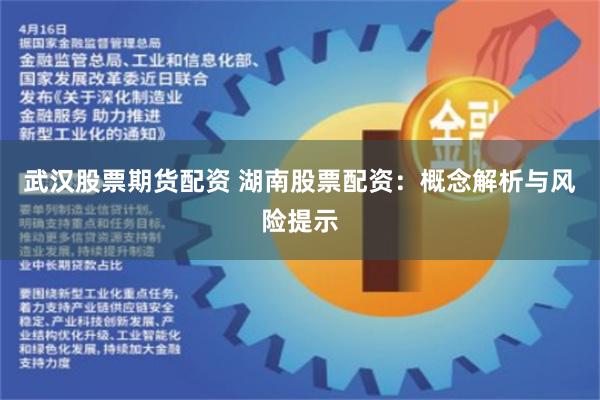 武汉股票期货配资 湖南股票配资：概念解析与风险提示