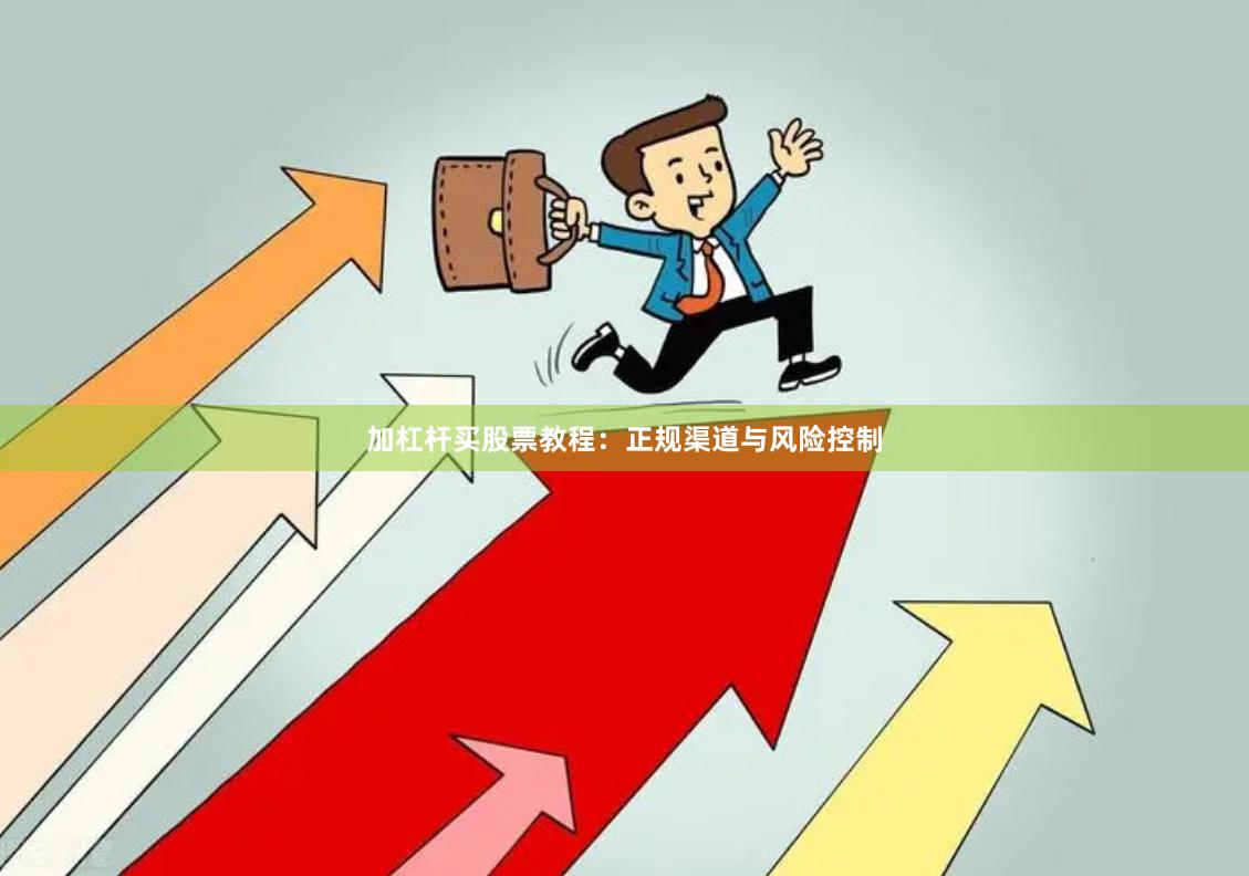 加杠杆买股票教程：正规渠道与风险控制