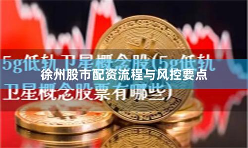 徐州股市配资流程与风控要点