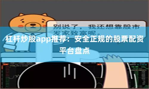 杠杆炒股app推荐：安全正规的股票配资平台盘点