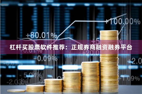 杠杆买股票软件推荐：正规券商融资融券平台