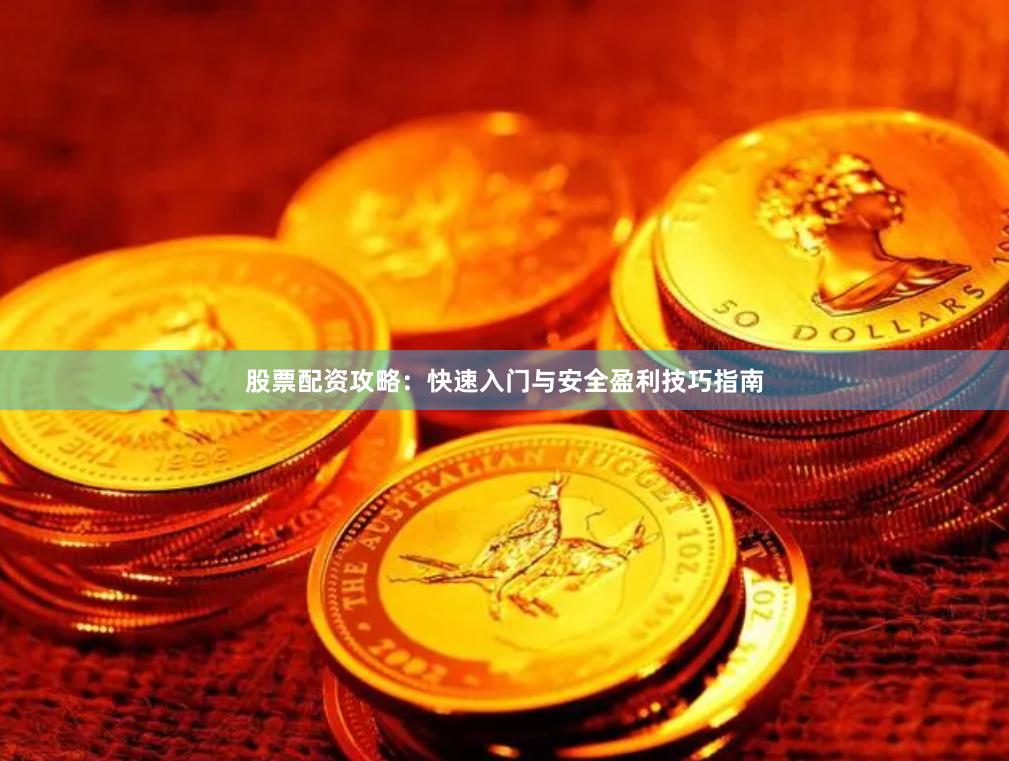 股票配资攻略:快速入门与安全盈利技巧指南